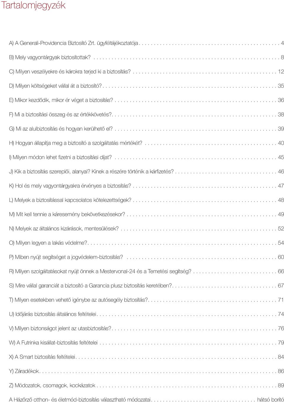 .... 38 G) Mi az alulbiztosítás és hogyan kerülhető el?... 39 H) Hogyan állapítja meg a biztosító a szolgáltatás mértékét?... 40 I) Milyen módon lehet fizetni a biztosítási díjat?