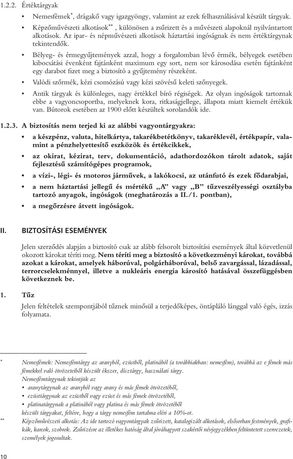 Bélyeg- és érmegyûjtemények azzal, hogy a forgalomban lévô érmék, bélyegek esetében kibocsátási évenként fajtánként maximum egy sort, nem sor károsodása esetén fajtánként egy darabot fizet meg a