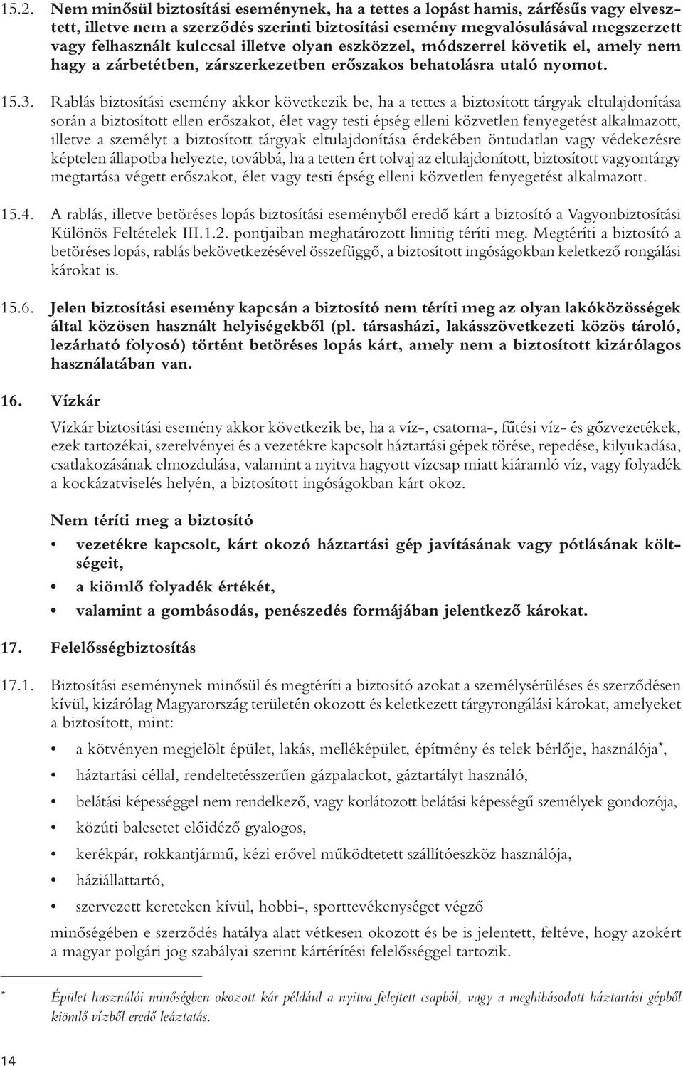 Rablás biztosítási esemény akkor következik be, ha a tettes a biztosított tárgyak eltulajdonítása során a biztosított ellen erôszakot, élet vagy testi épség elleni közvetlen fenyegetést alkalmazott,