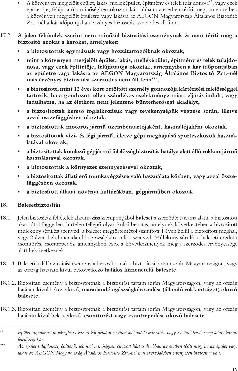 A jelen feltételek szerint nem minôsül biztosítási eseménynek és nem téríti meg a biztosító azokat a károkat, amelyeket: a biztosítottak egymásnak vagy hozzátartozóiknak okoztak, mint a kötvényen