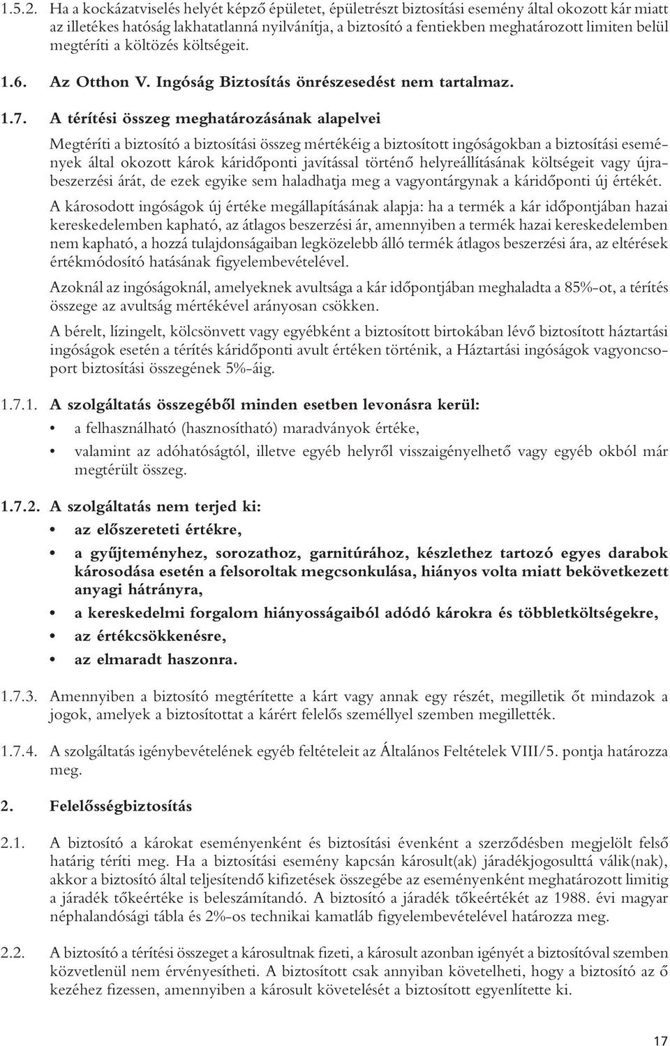 belül megtéríti a költözés költségeit. 1.6. Az Otthon V. Ingóság Biztosítás önrészesedést nem tartalmaz. 1.7.