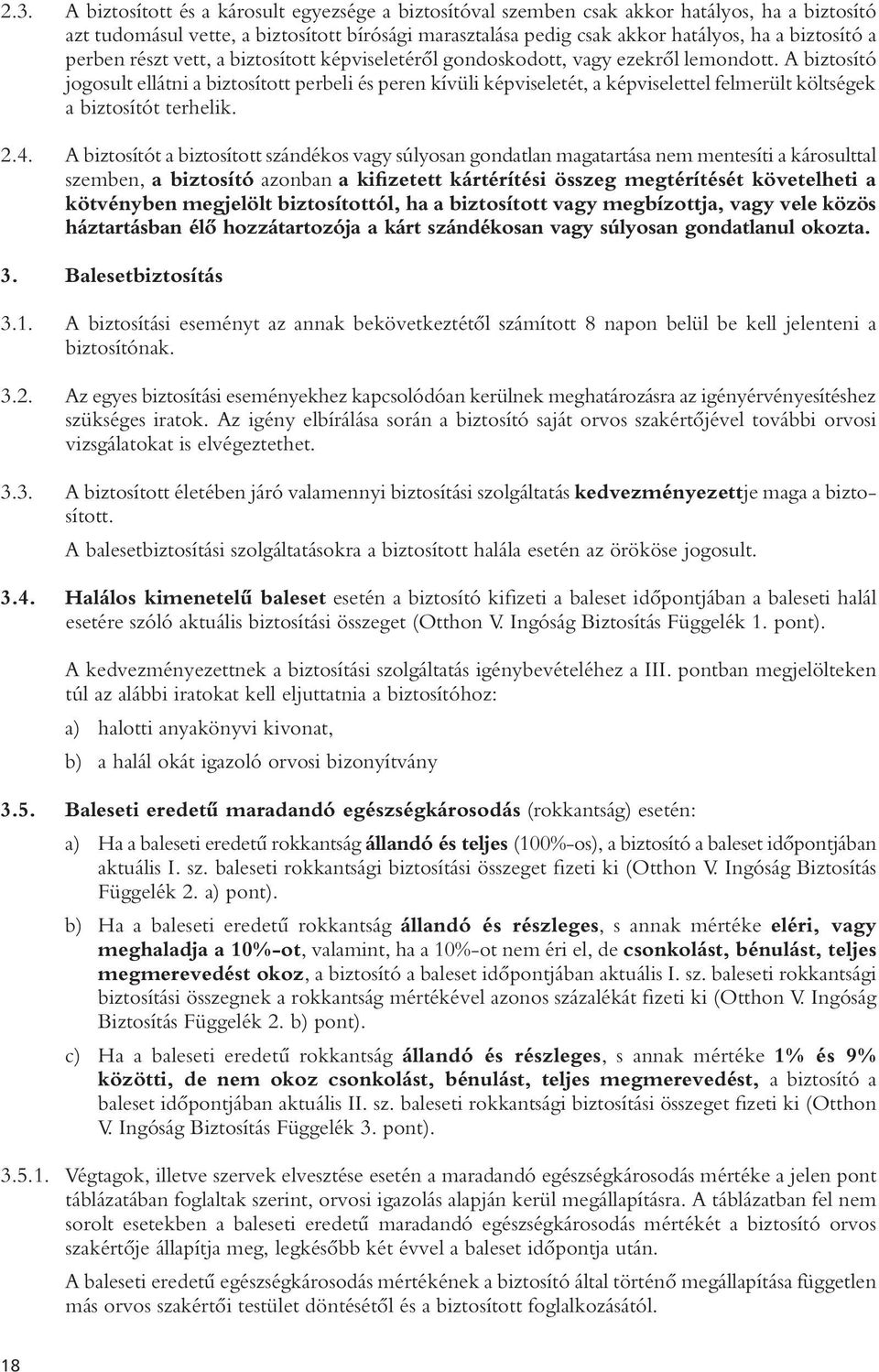 A biztosító jogosult ellátni a biztosított perbeli és peren kívüli képviseletét, a képviselettel felmerült költségek a biztosítót terhelik. 2.4.