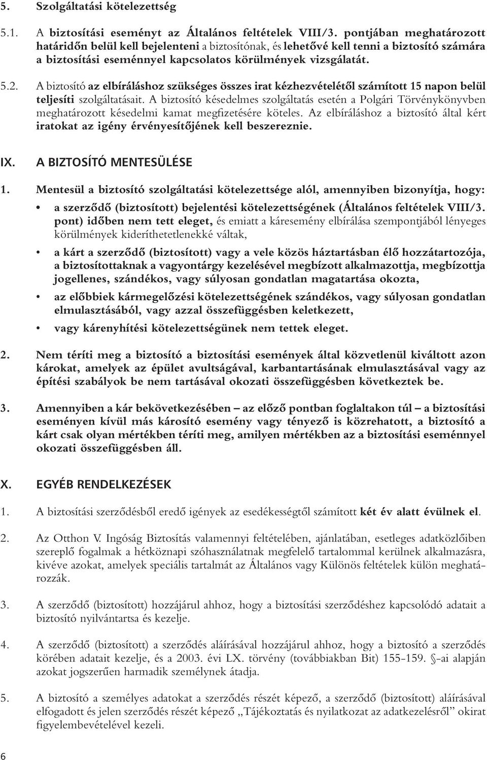 A biztosító az elbíráláshoz szükséges összes irat kézhezvételétôl számított 15 napon belül teljesíti szolgáltatásait.