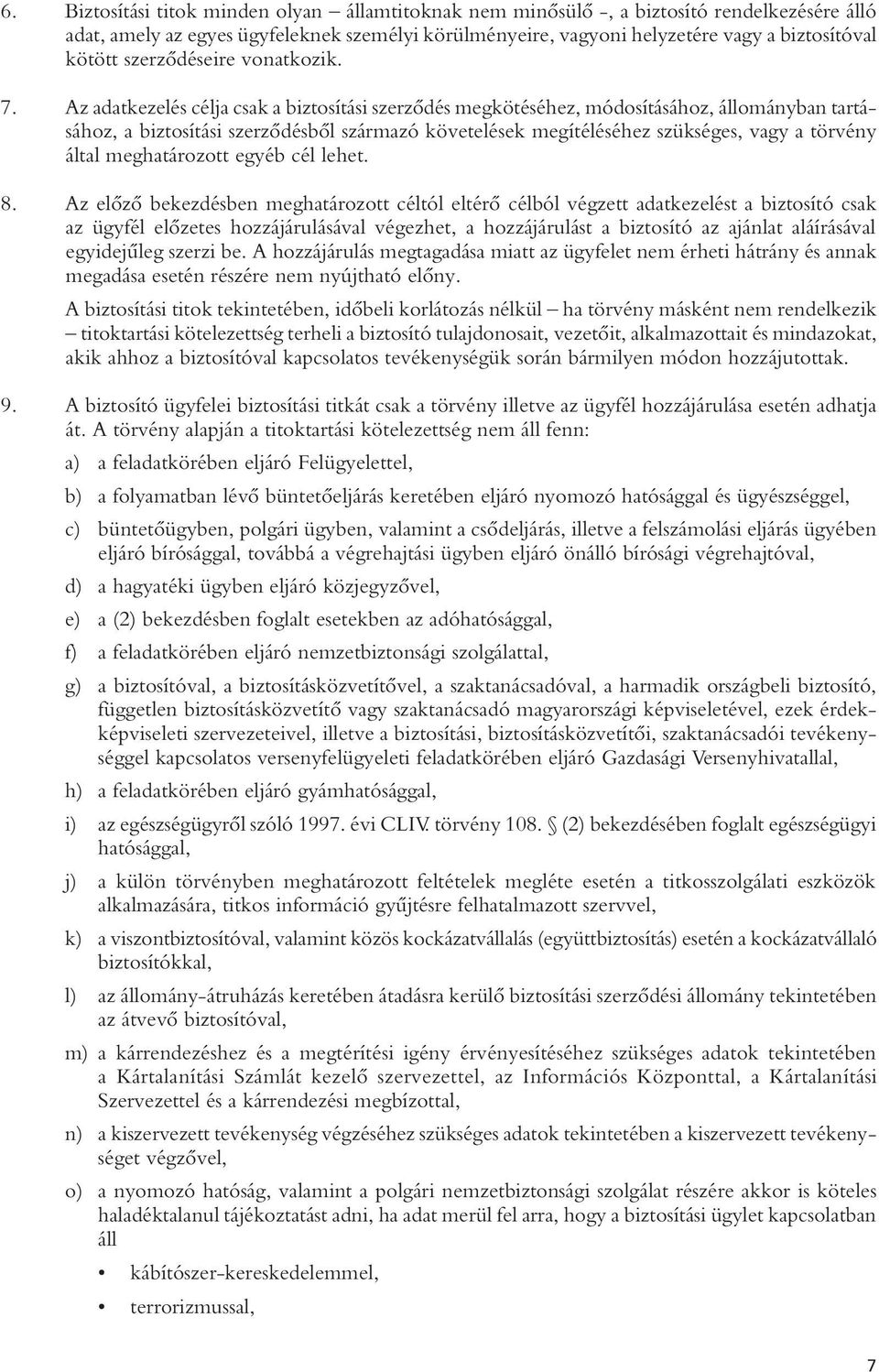 Az adatkezelés célja csak a biztosítási szerzôdés megkötéséhez, módosításához, állományban tartásához, a biztosítási szerzôdésbôl származó követelések megítéléséhez szükséges, vagy a törvény által