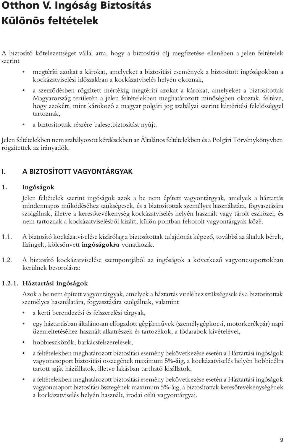 biztosítási események a biztosított ingóságokban a kockázatviselési idôszakban a kockázatviselés helyén okoznak, a szerzôdésben rögzített mértékig megtéríti azokat a károkat, amelyeket a