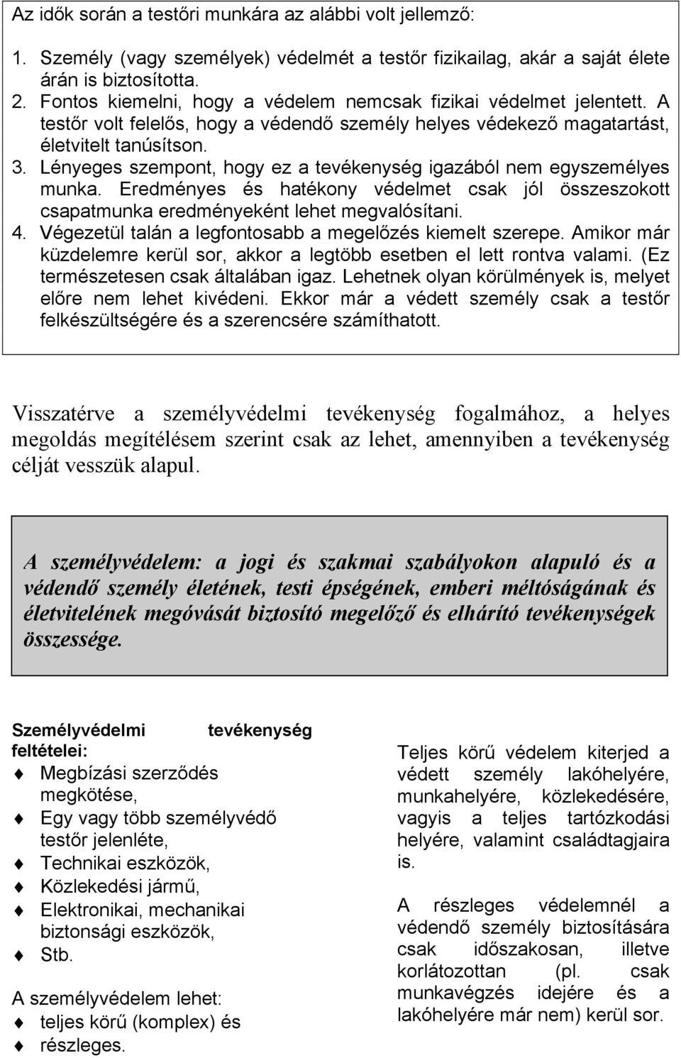 Lényeges szempont, hogy ez a tevékenység igazából nem egyszemélyes munka. 8redményes és hatékony védelmet csak jól összeszokott csapatmunka eredményeként lehet megvalósítani. \.