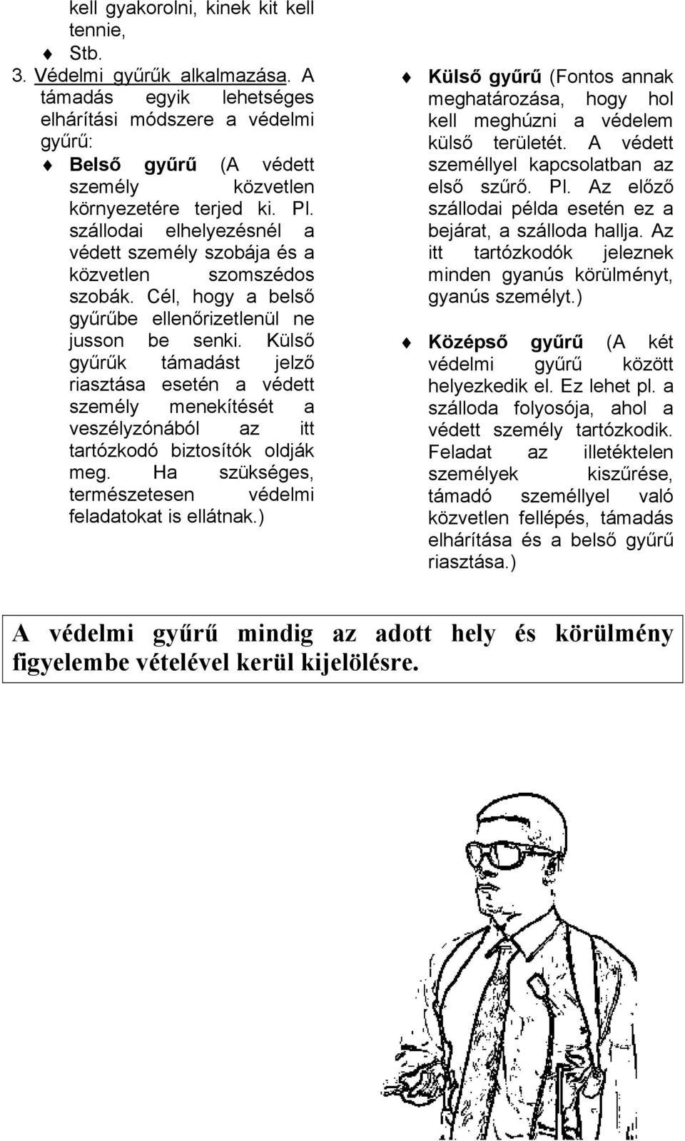 rizetlenül ne jusson be senki. Küls! gy"r"k támadást jelz! riasztása esetén a védett személy menekítését a veszélyzónából az itt tartózkodó biztosítók oldják meg.