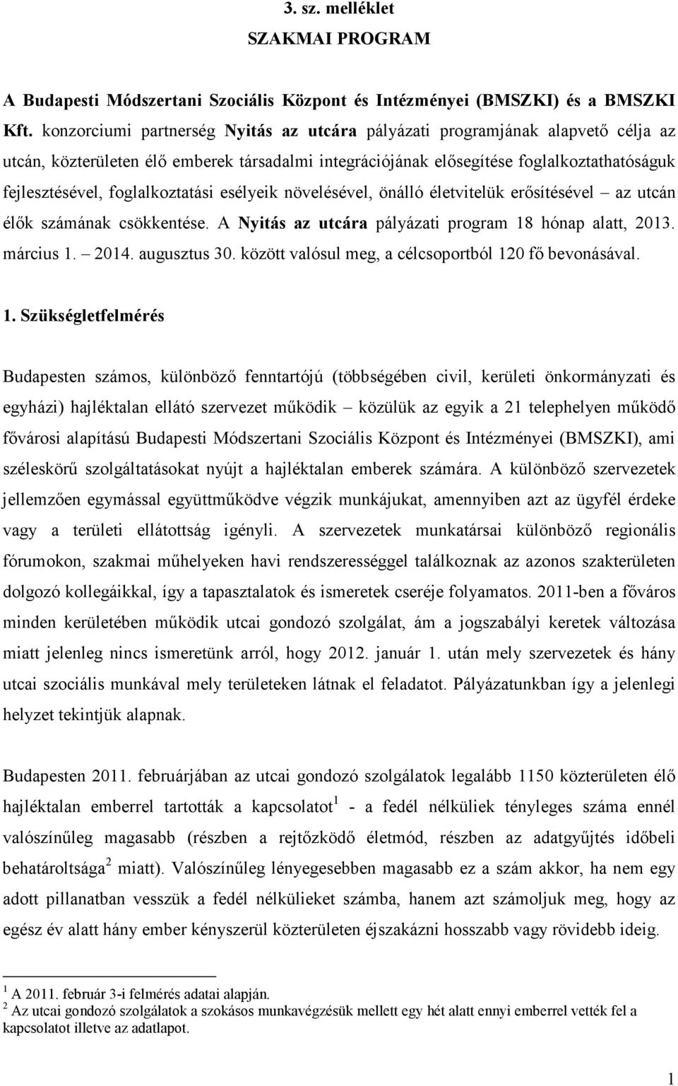 foglalkoztatási esélyeik növelésével, önálló életvitelük erősítésével az utcán élők számának csökkentése. A Nyitás az utcára pályázati program 18 hónap alatt, 2013. március 1. 2014. augusztus 30.