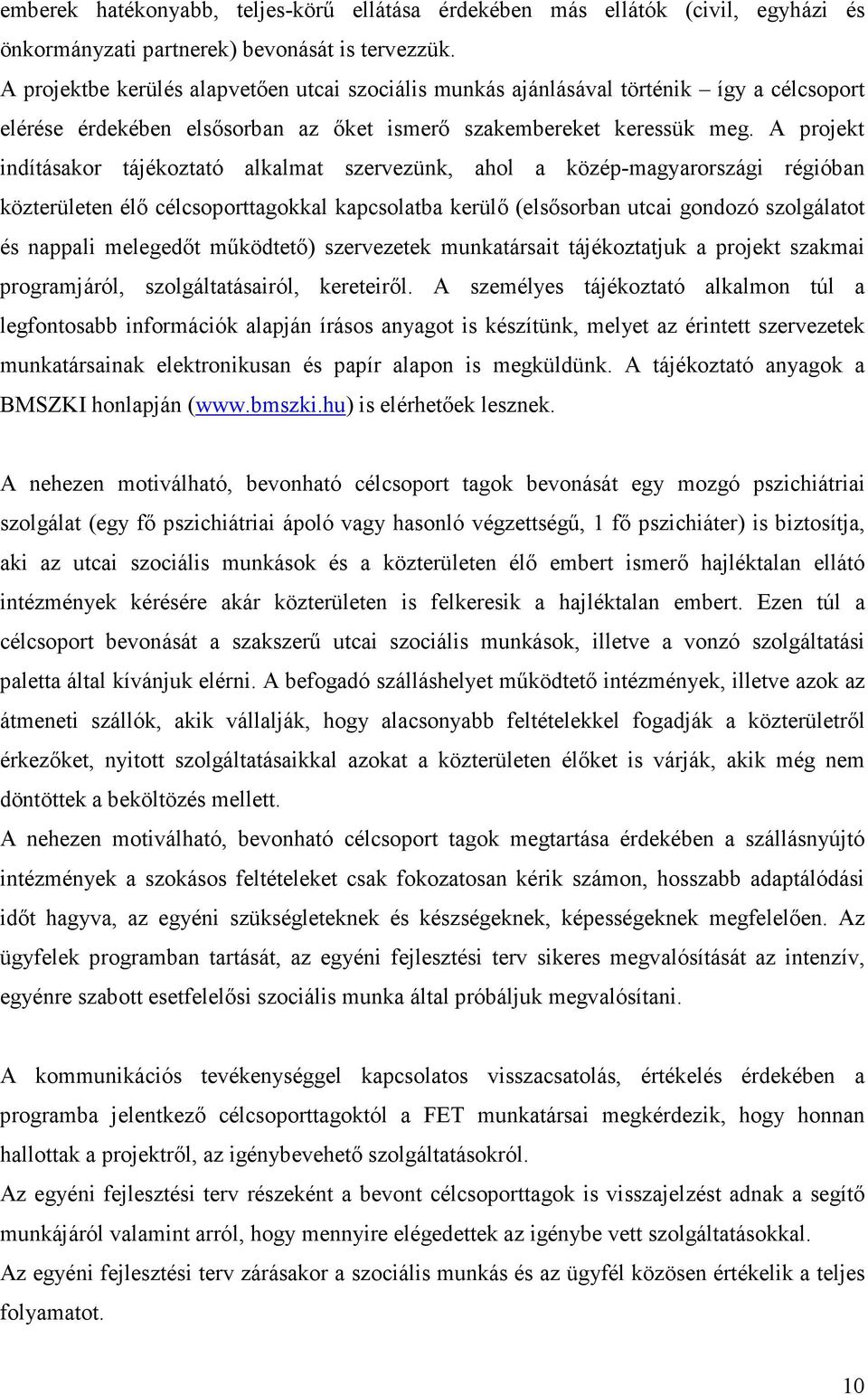 A projekt indításakor tájékoztató alkalmat szervezünk, ahol a közép-magyarországi régióban közterületen élő célcsoporttagokkal kapcsolatba kerülő (elsősorban utcai gondozó szolgálatot és nappali