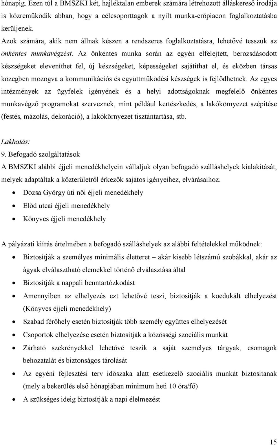 Az önkéntes munka során az egyén elfelejtett, berozsdásodott készségeket eleveníthet fel, új készségeket, képességeket sajátíthat el, és eközben társas közegben mozogva a kommunikációs és