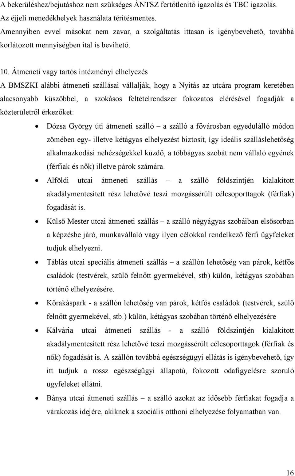 Átmeneti vagy tartós intézményi elhelyezés A BMSZKI alábbi átmeneti szállásai vállalják, hogy a Nyitás az utcára program keretében alacsonyabb küszöbbel, a szokásos feltételrendszer fokozatos