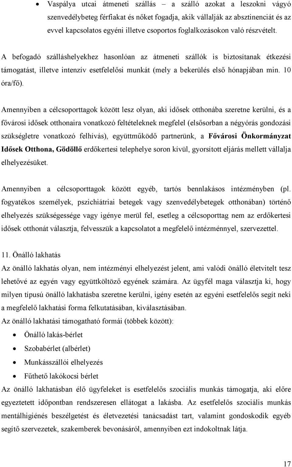 A befogadó szálláshelyekhez hasonlóan az átmeneti szállók is biztosítanak étkezési támogatást, illetve intenzív esetfelelősi munkát (mely a bekerülés első hónapjában min. 10 óra/fő).