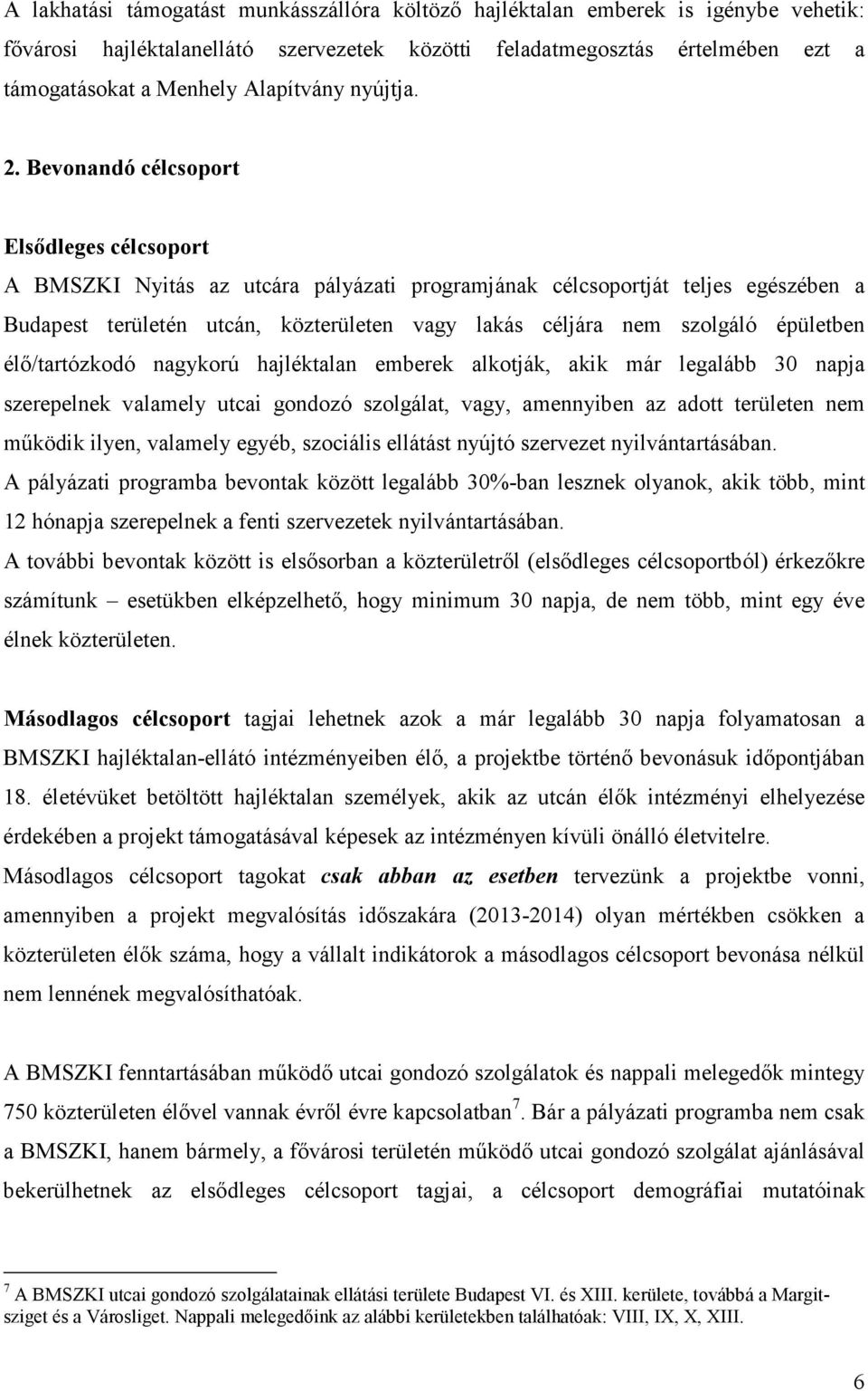 Bevonandó célcsoport Elsődleges célcsoport A BMSZKI Nyitás az utcára pályázati programjának célcsoportját teljes egészében a Budapest területén utcán, közterületen vagy lakás céljára nem szolgáló