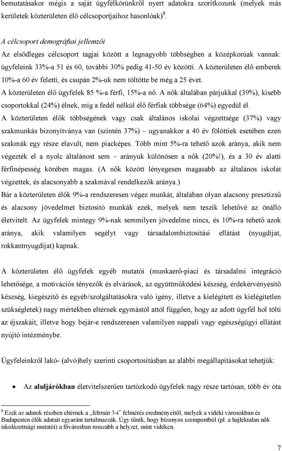 A közterületen élő emberek 10%-a 60 év feletti, és csupán 2%-uk nem töltötte be még a 25 évet. A közterületen élő ügyfelek 85 %-a férfi, 15%-a nő.