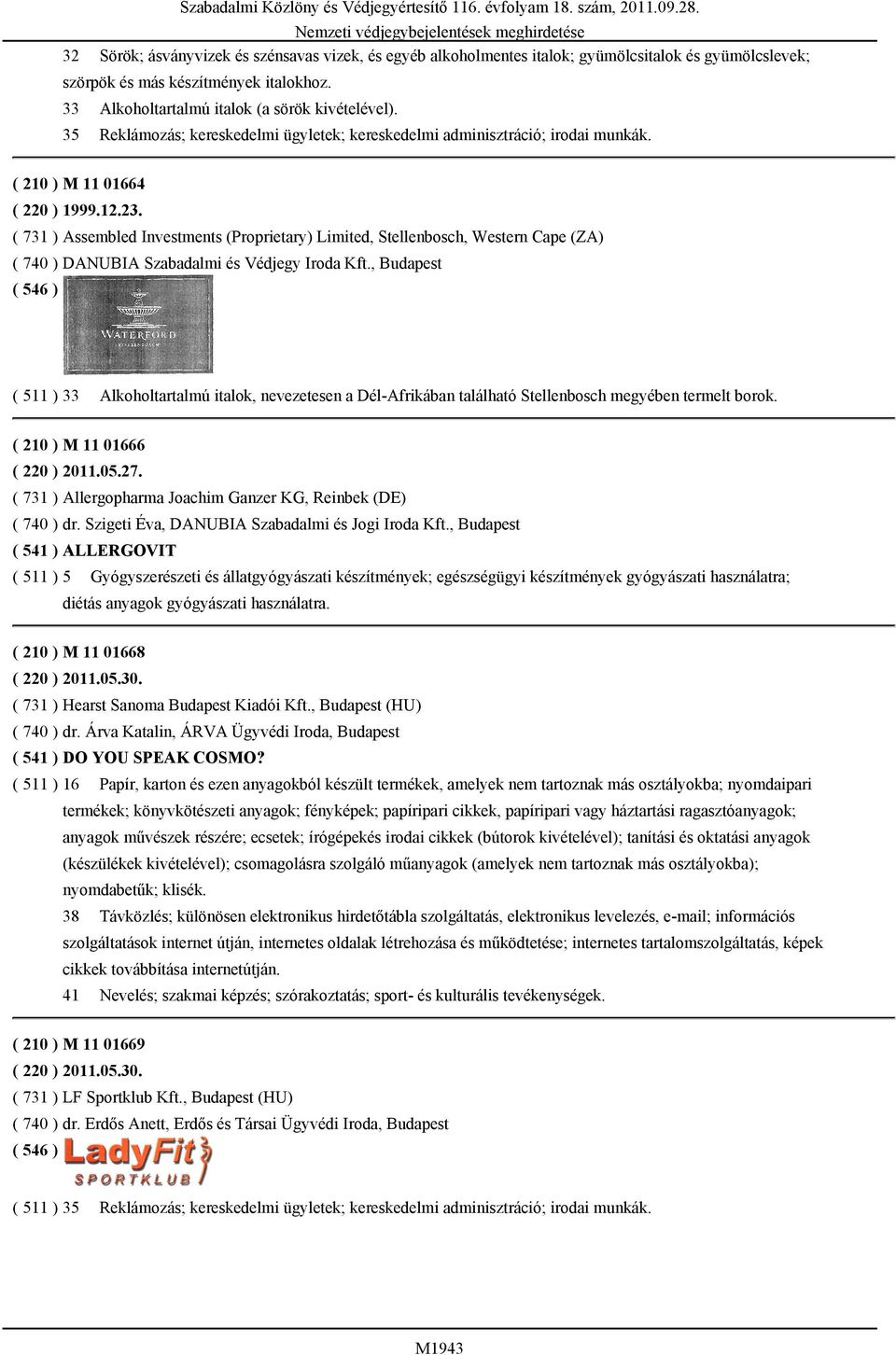 ( 731 ) Assembled Investments (Proprietary) Limited, Stellenbosch, Western Cape (ZA) ( 740 ) DANUBIA Szabadalmi és Védjegy Iroda Kft.