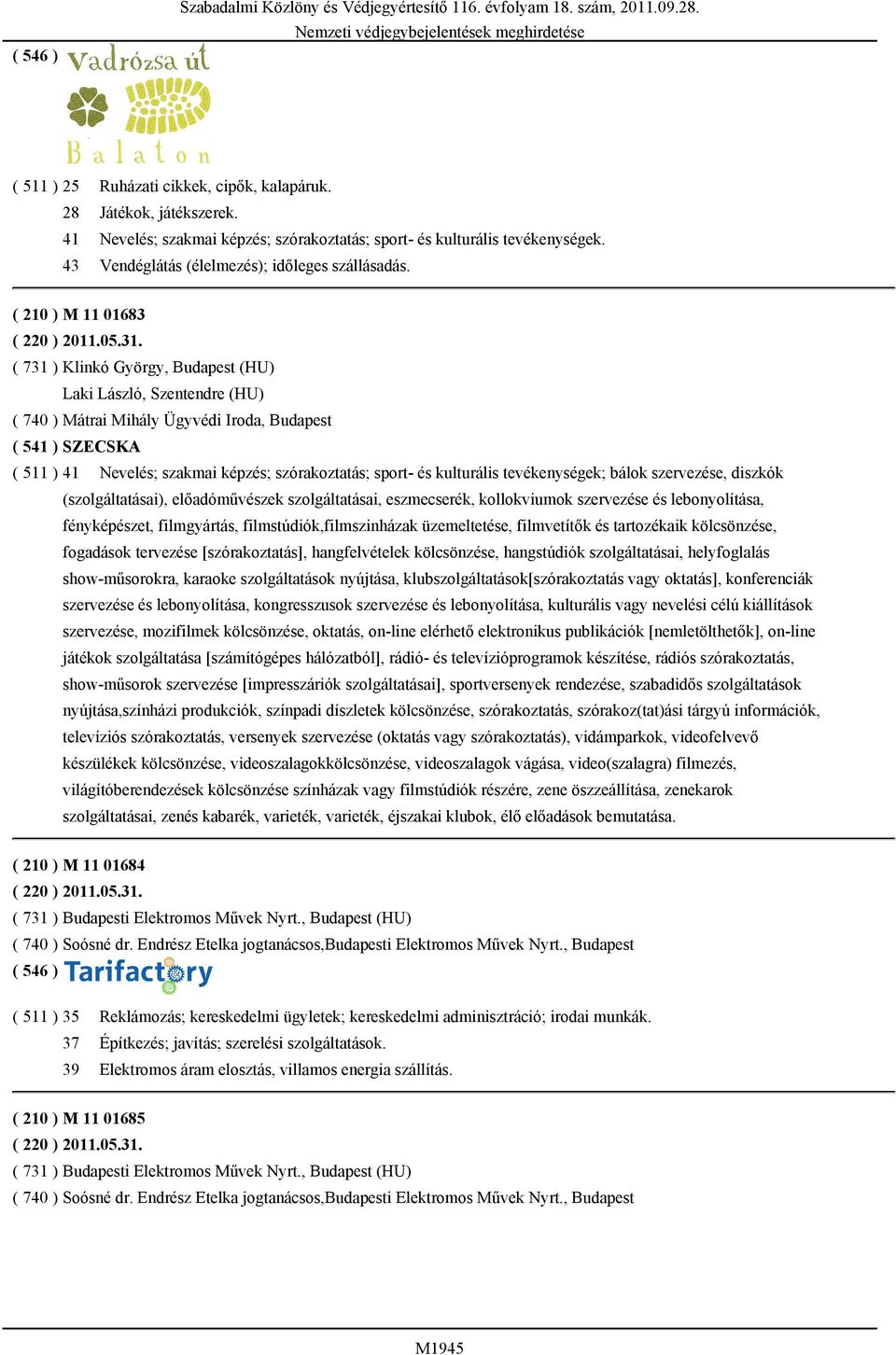 ( 731 ) Klinkó György, Budapest (HU) Laki László, Szentendre (HU) ( 740 ) Mátrai Mihály Ügyvédi Iroda, Budapest ( 541 ) SZECSKA ( 511 ) 41 Nevelés; szakmai képzés; szórakoztatás; sport- és kulturális