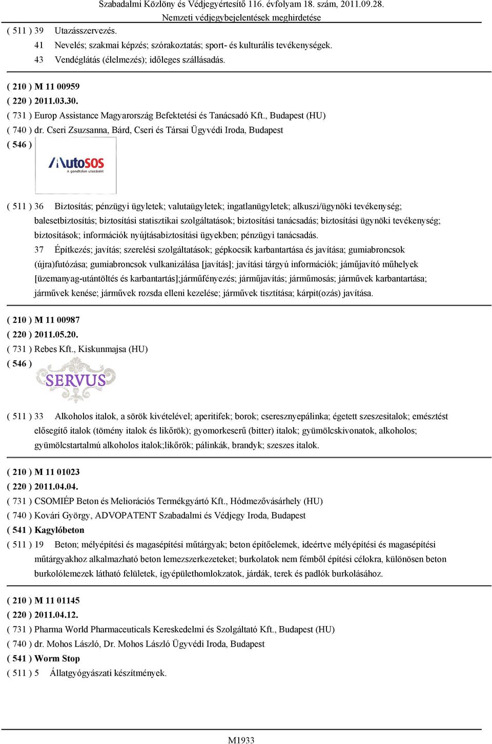 Cseri Zsuzsanna, Bárd, Cseri és Társai Ügyvédi Iroda, Budapest ( 511 ) 36 Biztosítás; pénzügyi ügyletek; valutaügyletek; ingatlanügyletek; alkuszi/ügynöki tevékenység; balesetbiztosítás; biztosítási