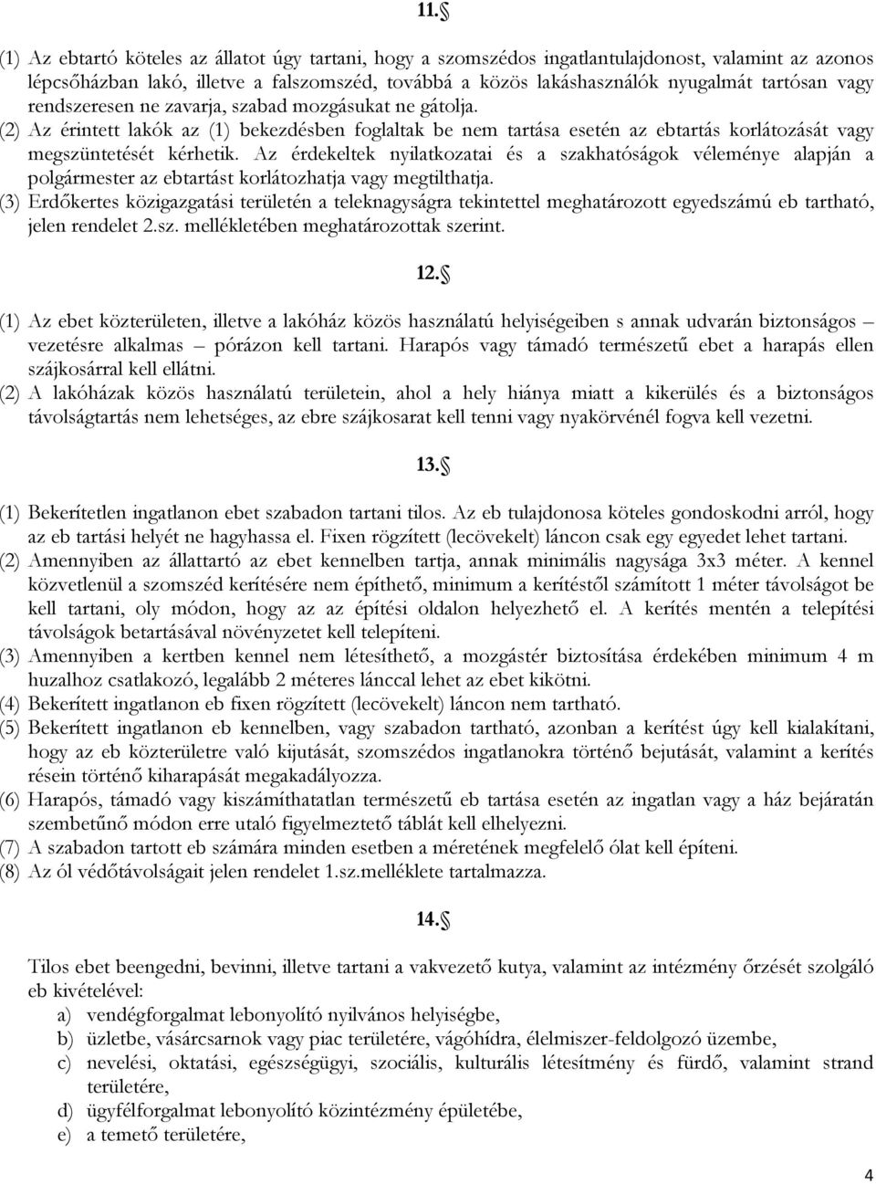 Az érdekeltek nyilatkozatai és a szakhatóságok véleménye alapján a polgármester az ebtartást korlátozhatja vagy megtilthatja.