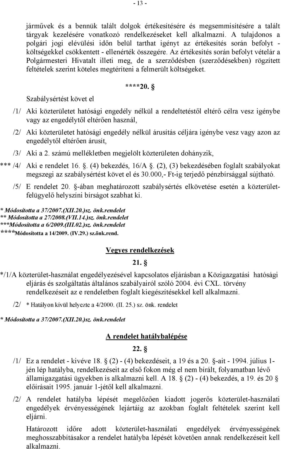 Az értékesítés során befolyt vételár a Polgármesteri Hivatalt illeti meg, de a szerződésben (szerződésekben) rögzített feltételek szerint köteles megtéríteni a felmerült költségeket.