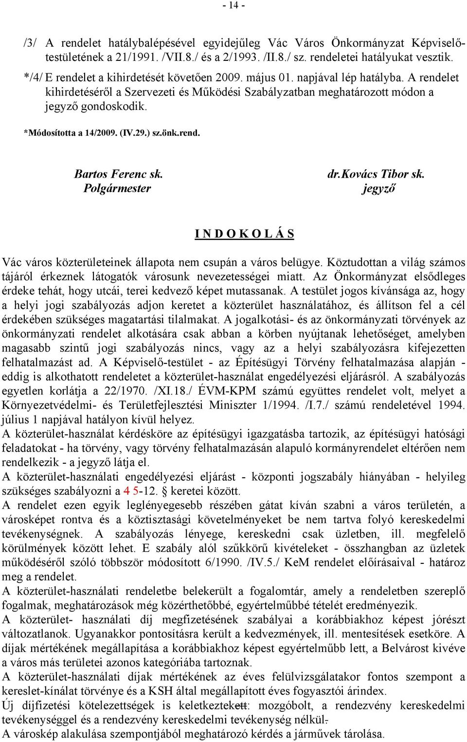 *Módosította a 14/2009. (IV.29.) sz.önk.rend. Bartos Ferenc sk. Polgármester dr.kovács Tibor sk. jegyző I N D O K O L Á S Vác város közterületeinek állapota nem csupán a város belügye.