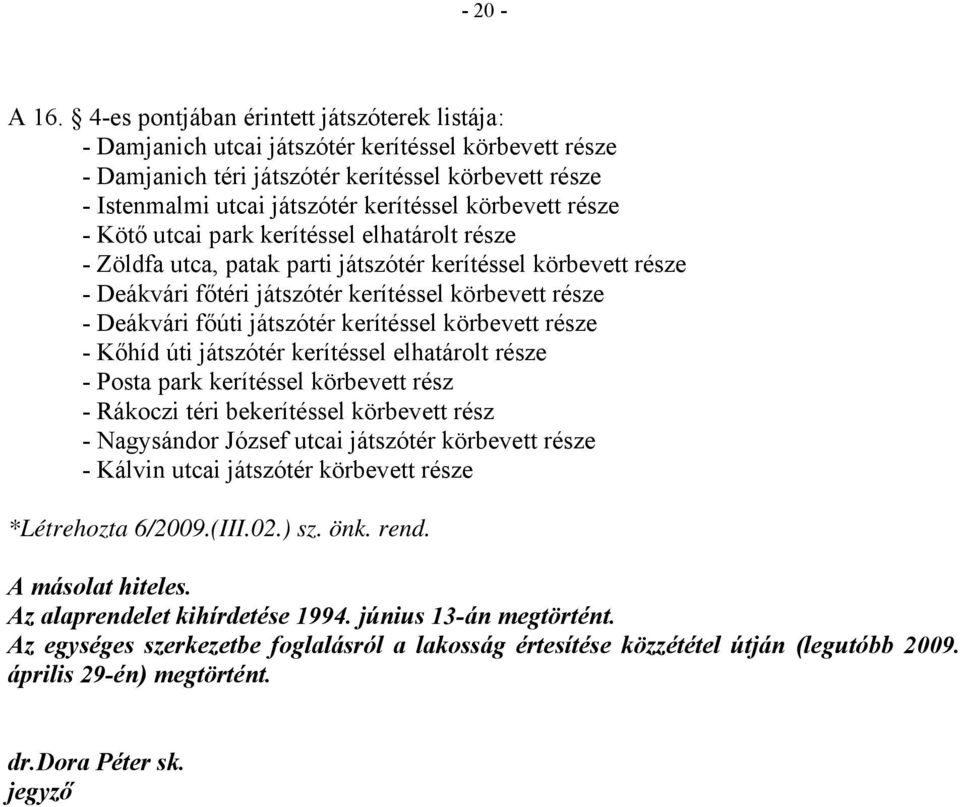 körbevett része - Kötő utcai park kerítéssel elhatárolt része - Zöldfa utca, patak parti játszótér kerítéssel körbevett része - Deákvári főtéri játszótér kerítéssel körbevett része - Deákvári főúti