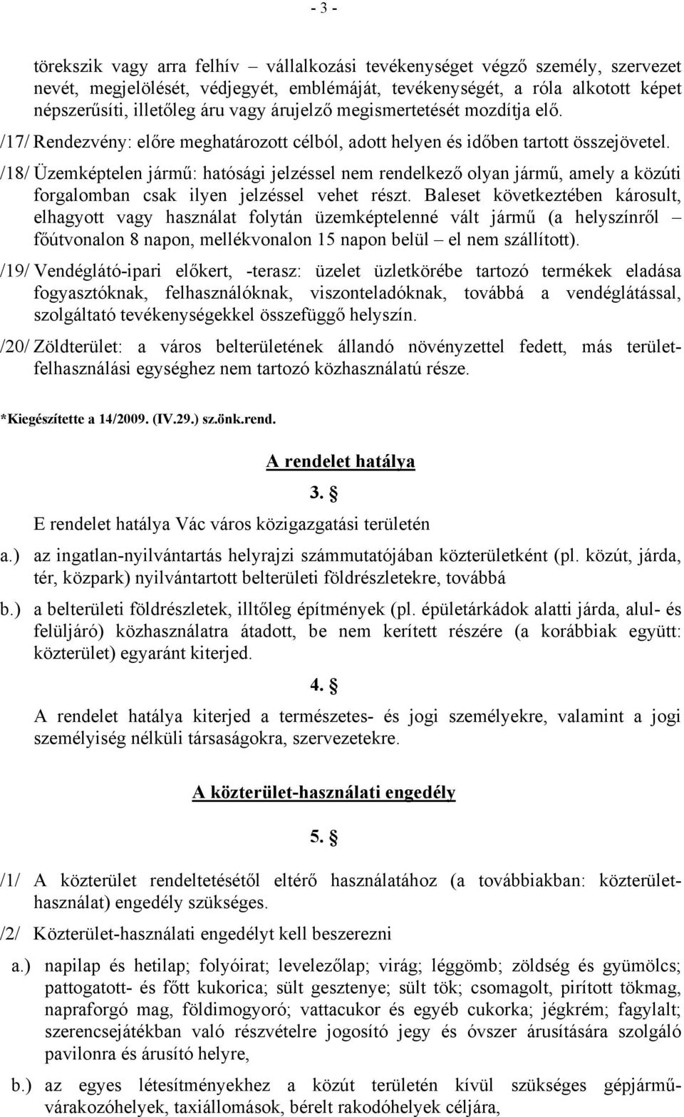 /18/ Üzemképtelen jármű: hatósági jelzéssel nem rendelkező olyan jármű, amely a közúti forgalomban csak ilyen jelzéssel vehet részt.