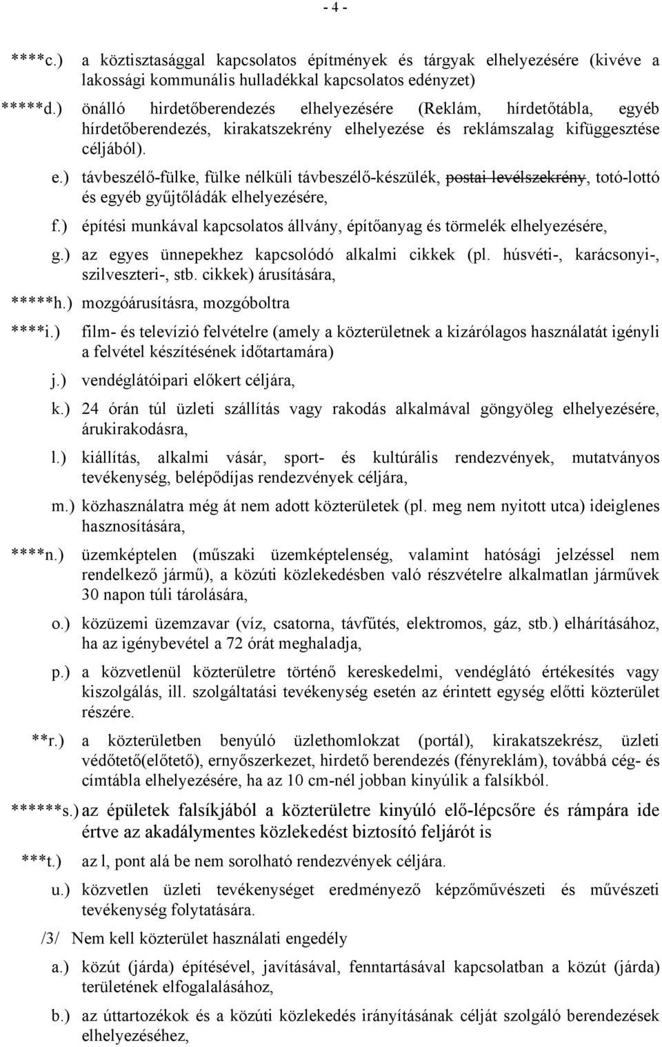 ) építési munkával kapcsolatos állvány, építőanyag és törmelék elhelyezésére, g.) az egyes ünnepekhez kapcsolódó alkalmi cikkek (pl. húsvéti-, karácsonyi-, szilveszteri-, stb.