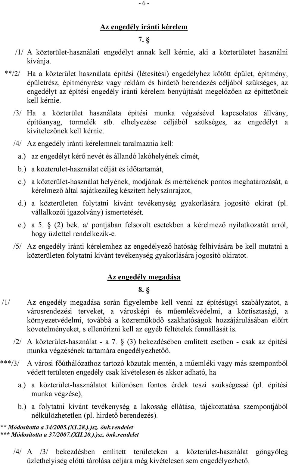 engedély iránti kérelem benyújtását megelőzően az építtetőnek kell kérnie. /3/ Ha a közterület használata építési munka végzésével kapcsolatos állvány, építőanyag, törmelék stb.