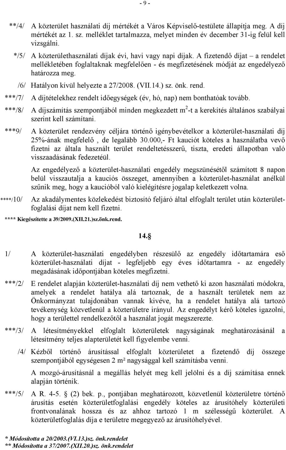 /6/ Hatályon kívül helyezte a 27/2008. (VII.14.) sz. önk. rend. ***/7/ A díjtételekhez rendelt időegységek (év, hó, nap) nem bonthatóak tovább.