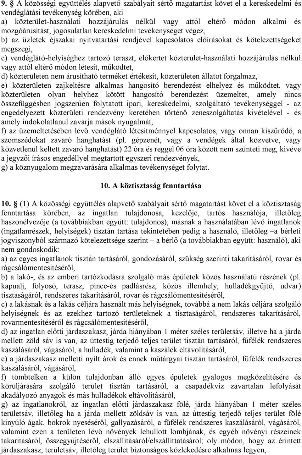 vendéglátó-helyiséghez tartozó teraszt, előkertet közterület-használati hozzájárulás nélkül vagy attól eltérő módon létesít, működtet, d) közterületen nem árusítható terméket értékesít, közterületen