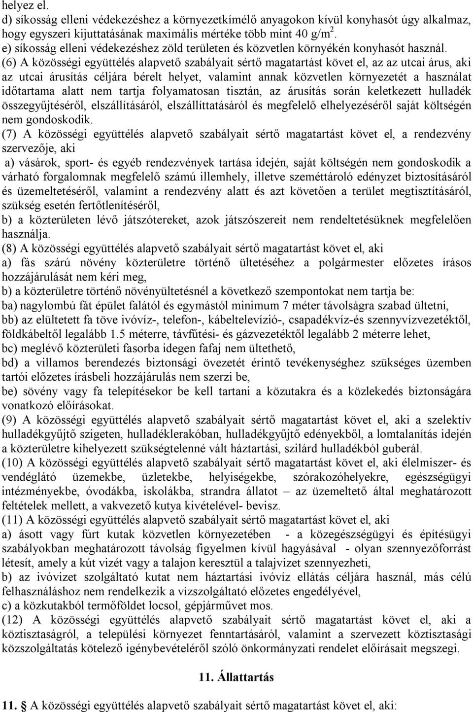 (6) A közösségi együttélés alapvető szabályait sértő magatartást követ el, az az utcai árus, aki az utcai árusítás céljára bérelt helyet, valamint annak közvetlen környezetét a használat időtartama