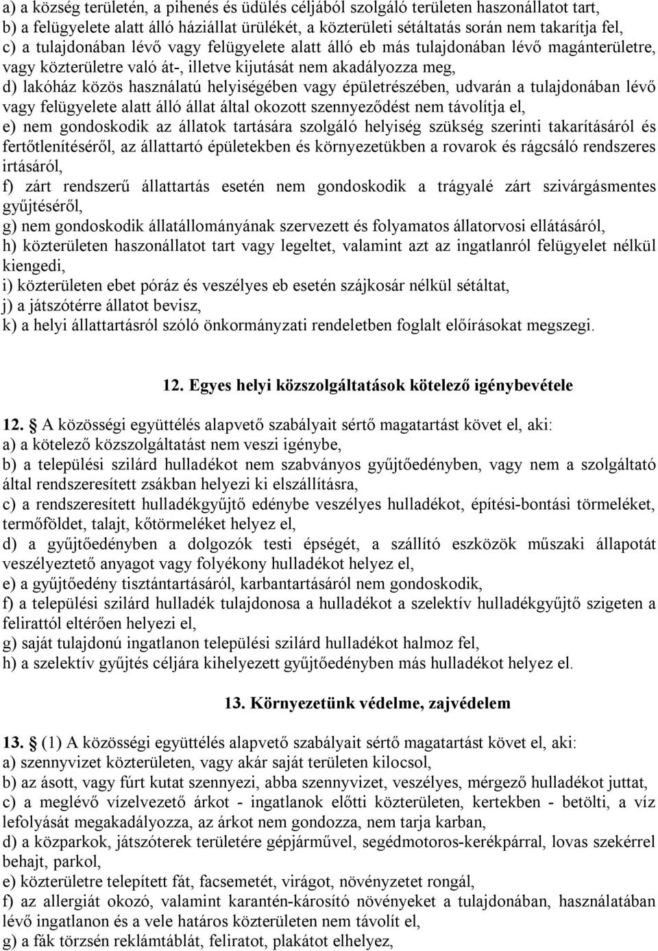 épületrészében, udvarán a tulajdonában lévő vagy felügyelete alatt álló állat által okozott szennyeződést nem távolítja el, e) nem gondoskodik az állatok tartására szolgáló helyiség szükség szerinti