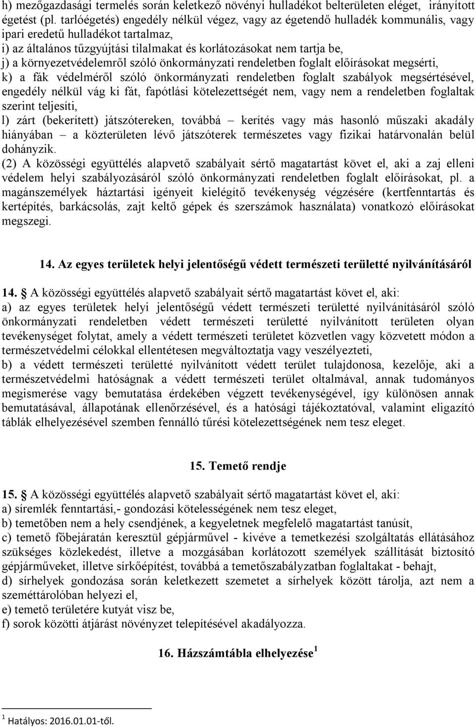 környezetvédelemről szóló önkormányzati rendeletben foglalt előírásokat megsérti, k) a fák védelméről szóló önkormányzati rendeletben foglalt szabályok megsértésével, engedély nélkül vág ki fát,