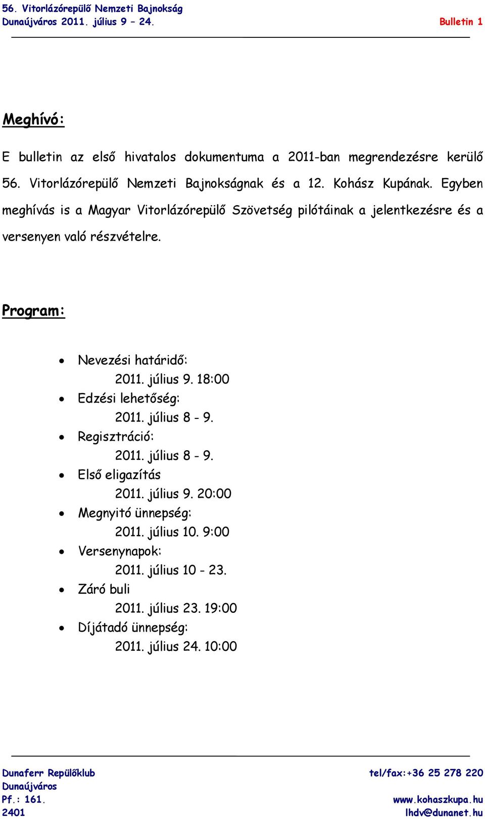 Egyben meghívás is a Magyar Vitorlázórepülő Szövetség pilótáinak a jelentkezésre és a versenyen való részvételre. Program: Nevezési határidő: 2011.