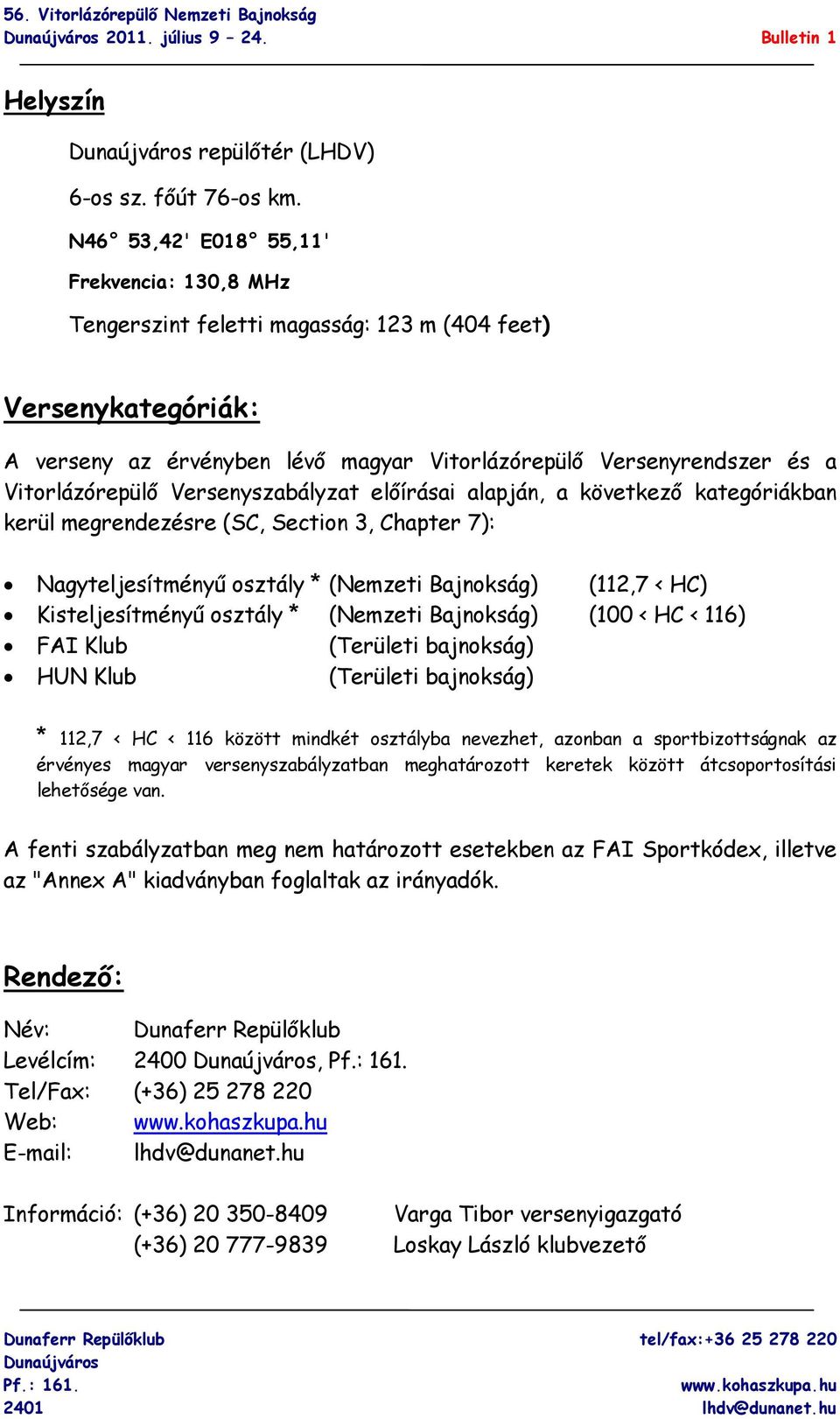 Versenyszabályzat előírásai alapján, a következő kategóriákban kerül megrendezésre (SC, Section 3, Chapter 7): Nagyteljesítményű osztály * (Nemzeti Bajnokság) (112,7 < HC) Kisteljesítményű osztály *