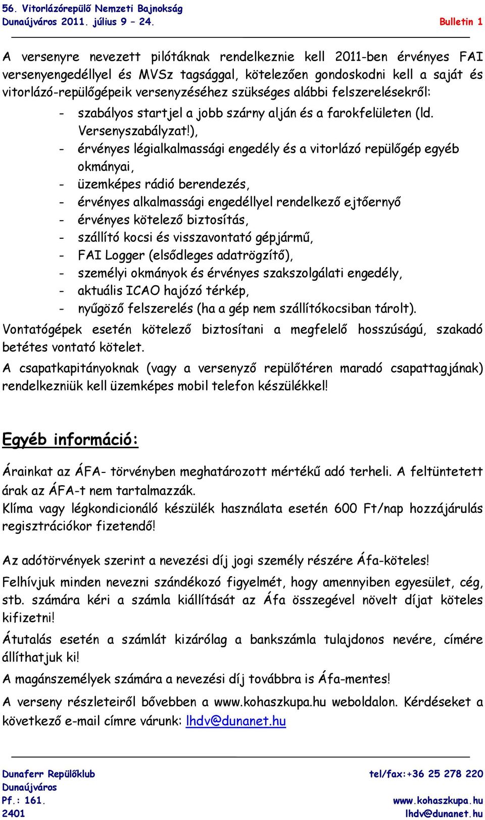 szükséges alábbi felszerelésekről: - szabályos startjel a jobb szárny alján és a farokfelületen (ld. Versenyszabályzat!