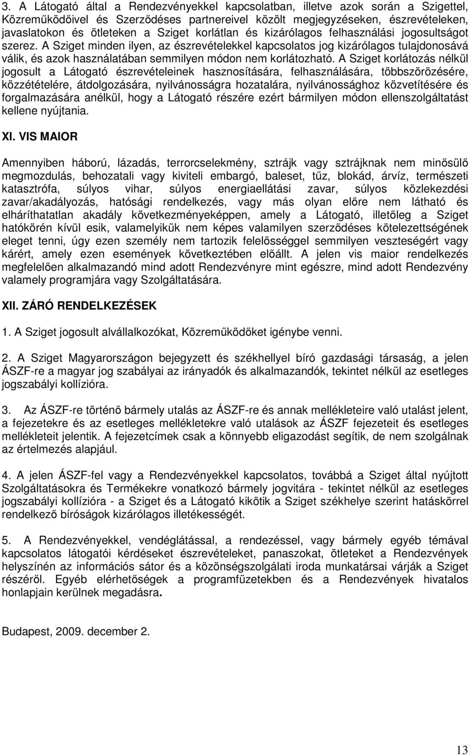 A Sziget minden ilyen, az észrevételekkel kapcsolatos jog kizárólagos tulajdonosává válik, és azok használatában semmilyen módon nem korlátozható.