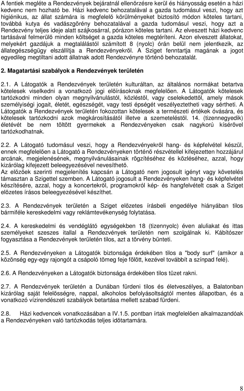 gazda tudomásul veszi, hogy azt a Rendezvény teljes ideje alatt szájkosárral, pórázon köteles tartani. Az elveszett házi kedvenc tartásával felmerülő minden költséget a gazda köteles megtéríteni.