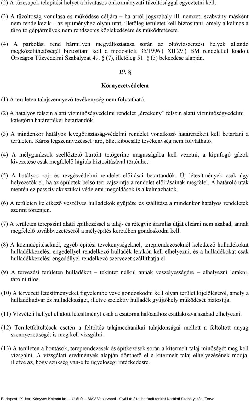 (4) A parkolási rend bármilyen megváltoztatása során az oltóvízszerzési helyek állandó megközelíthetőségét biztosítani kell a módosított 35/1996.( XII.29.