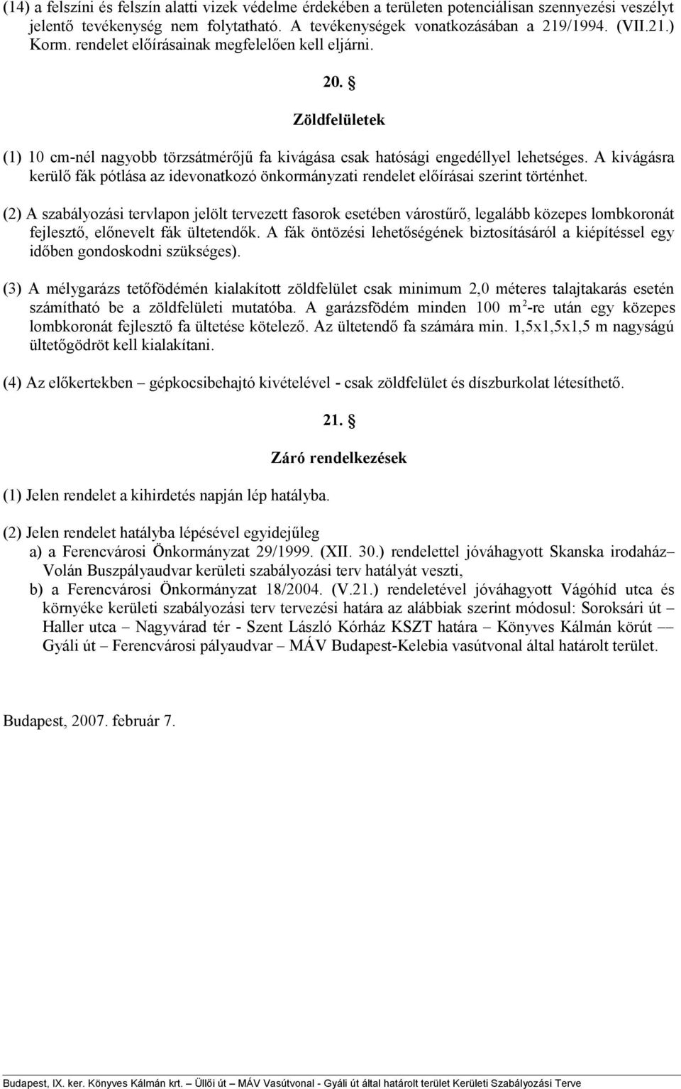 A kivágásra kerülő fák pótlása az idevonatkozó önkormányzati rendelet előírásai szerint történhet.