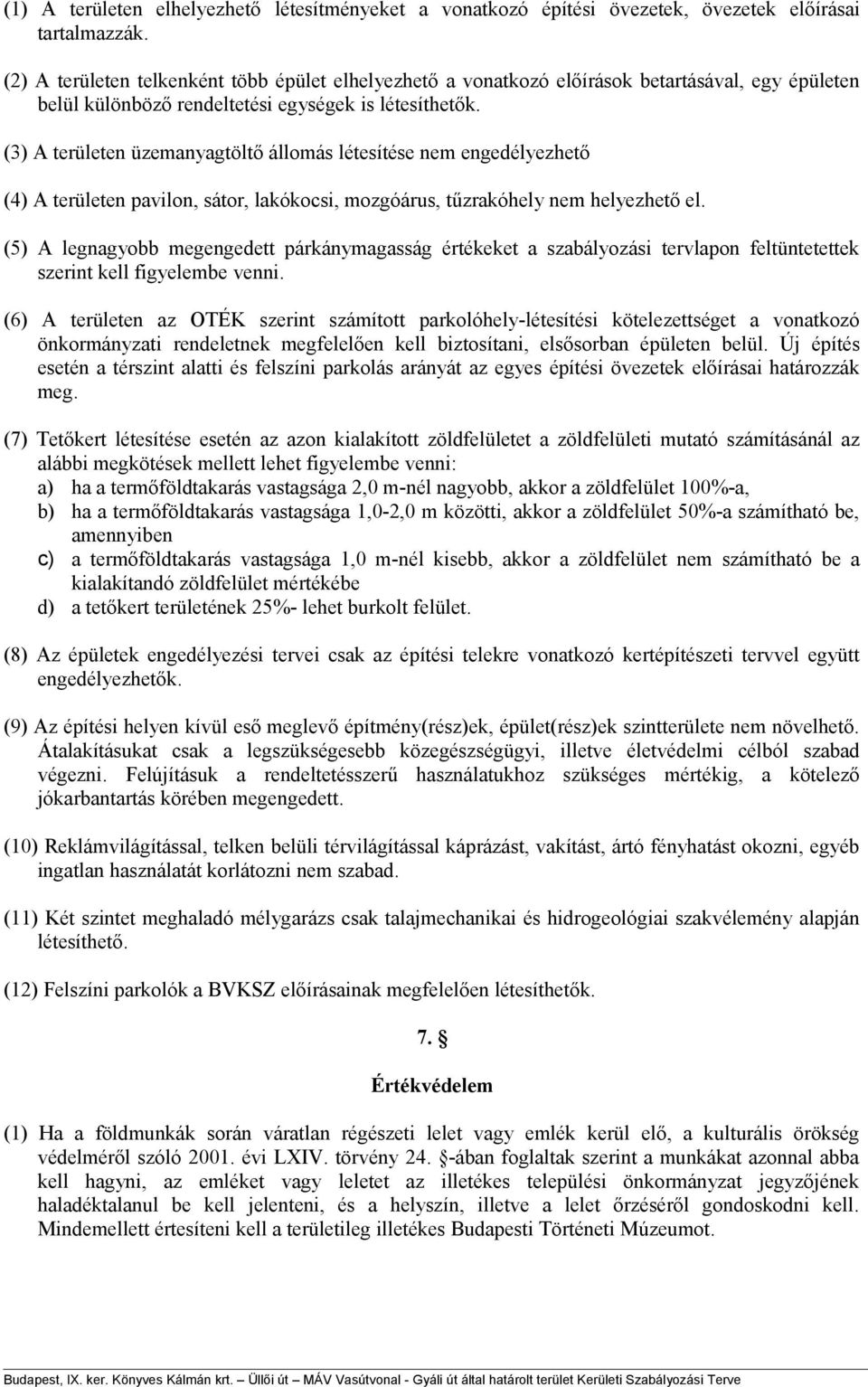 (3) A területen üzemanyagtöltő állomás létesítése nem engedélyezhető (4) A területen pavilon, sátor, lakókocsi, mozgóárus, tűzrakóhely nem helyezhető el.