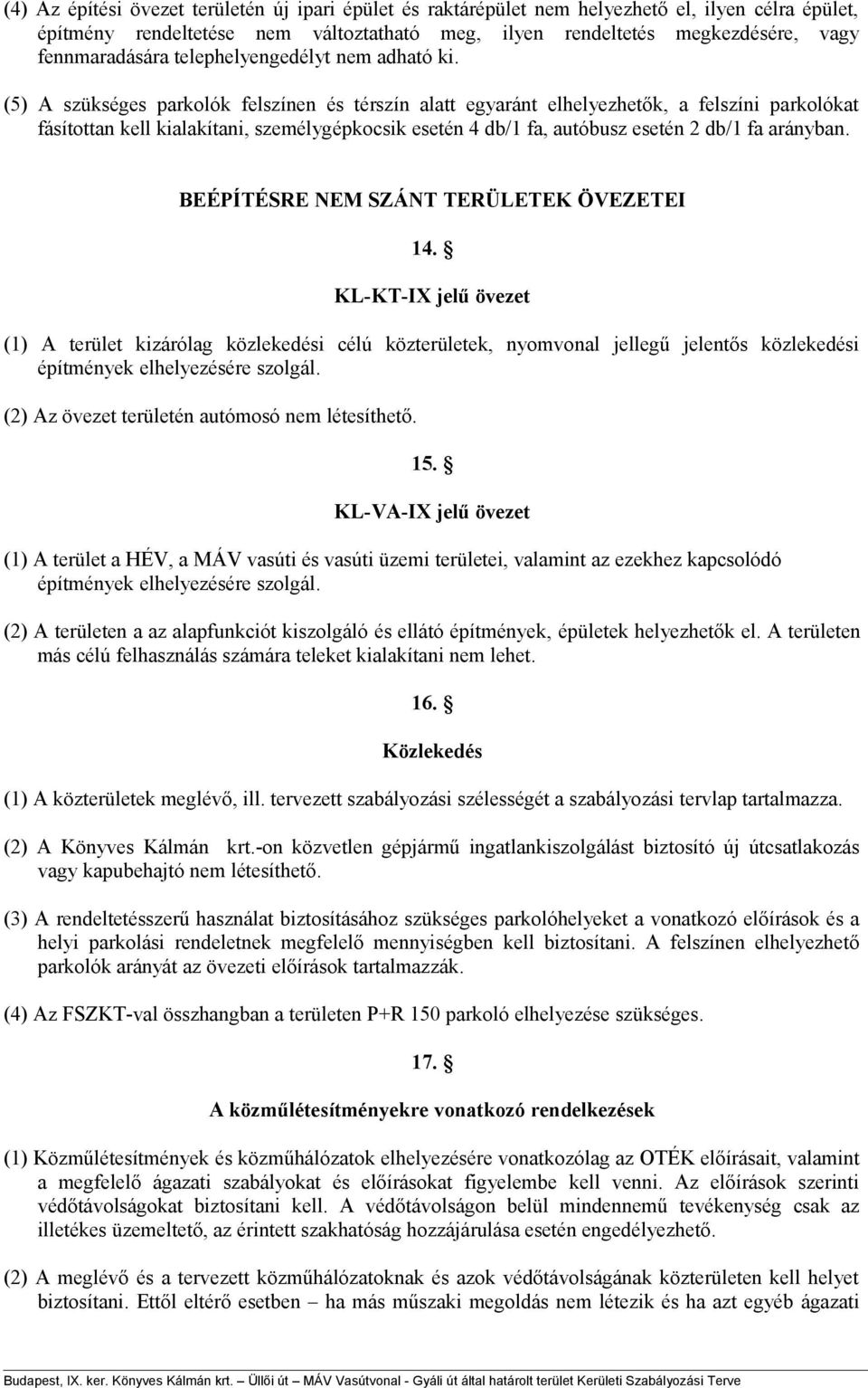 (5) A szükséges parkolók felszínen és térszín alatt egyaránt elhelyezhetők, a felszíni parkolókat fásítottan kell kialakítani, személygépkocsik esetén 4 db/1 fa, autóbusz esetén 2 db/1 fa arányban.