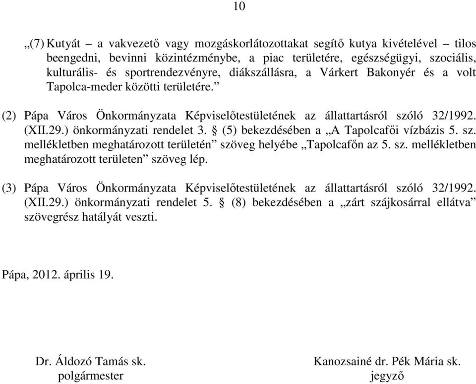 (5) bekezdésében a A Tapolcafői vízbázis 5. sz. mellékletben meghatározott területén szöveg helyébe Tapolcafőn az 5. sz. mellékletben meghatározott területen szöveg lép.