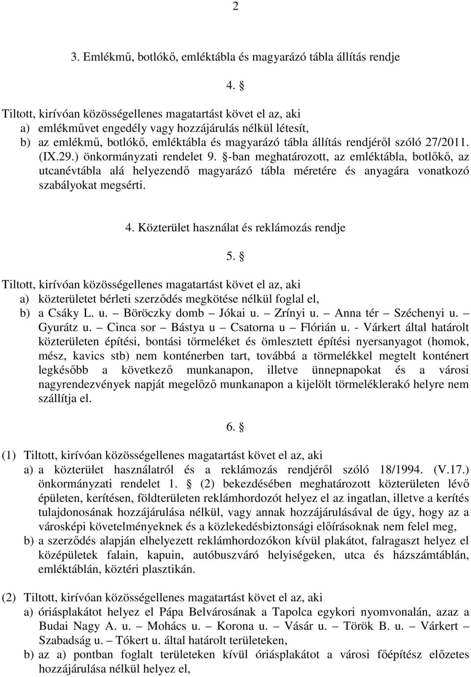 27/2011. (IX.29.) önkormányzati rendelet 9. -ban meghatározott, az emléktábla, botlőkő, az utcanévtábla alá helyezendő magyarázó tábla méretére és anyagára vonatkozó szabályokat megsérti. 4.