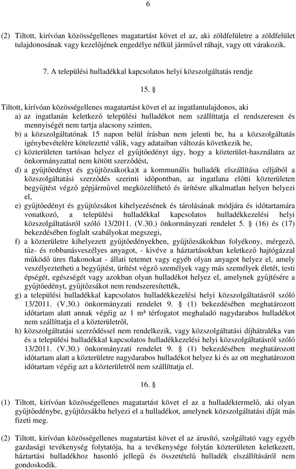 Tiltott, kirívóan közösségellenes magatartást követ el az ingatlantulajdonos, aki a) az ingatlanán keletkező települési hulladékot nem szállíttatja el rendszeresen és mennyiségét nem tartja alacsony