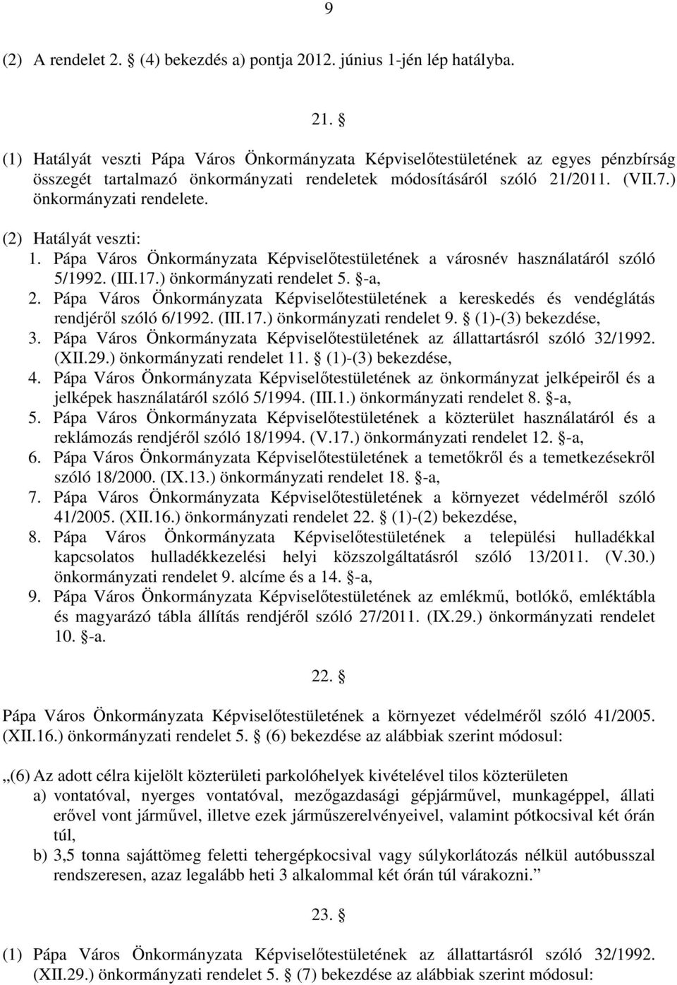 (2) Hatályát veszti: 1. Pápa Város Önkormányzata Képviselőtestületének a városnév használatáról szóló 5/1992. (III.17.) önkormányzati rendelet 5. -a, 2.