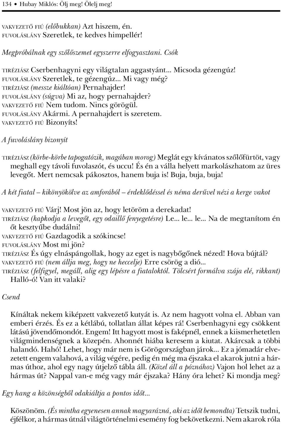 FUVOLÁSLÁNY (súgva) Mi az, hogy pernahajder? VAKVEZETÔ FIÚ Nem tudom. Nincs görögül. FUVOLÁSLÁNY Akármi. A pernahajdert is szeretem. VAKVEZETÔ FIÚ Bizonyíts!