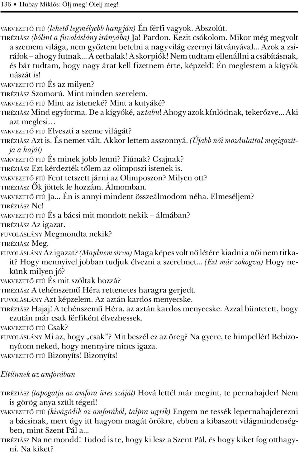 Nem tudtam ellenállni a csábításnak, és bár tudtam, hogy nagy árat kell fizetnem érte, képzeld! Én meglestem a kígyók nászát is! VAKVEZETÔ FIÚ És az milyen? TIRÉZIÁSZ Szomorú. Mint minden szerelem.