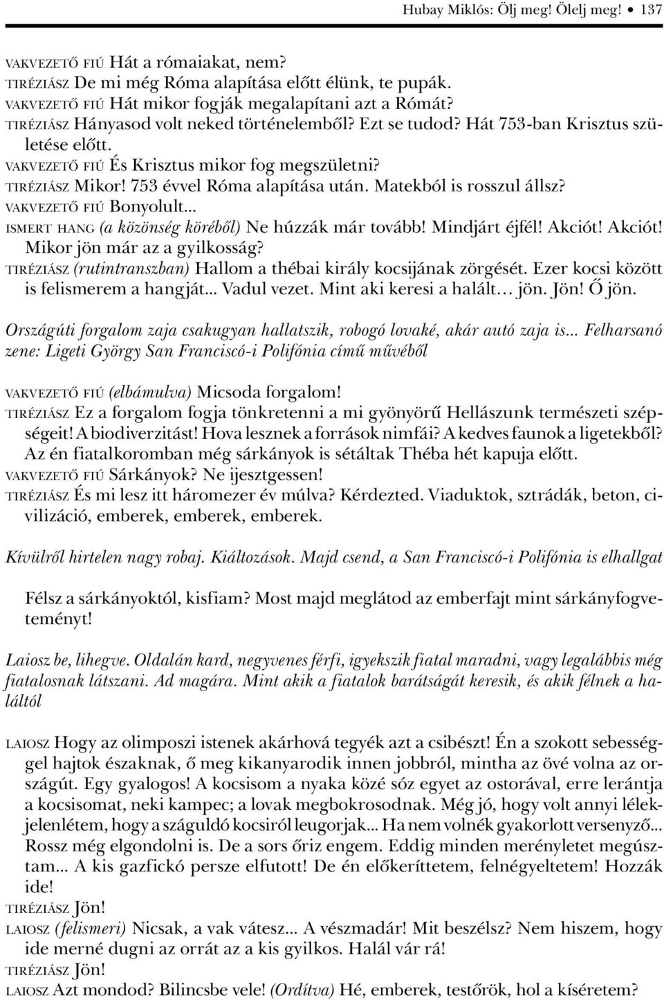 Matekból is rosszul állsz? VAKVEZETÔ FIÚ Bonyolult... ISMERT HANG (a közönség körébôl) Ne húzzák már tovább! Mindjárt éjfél! Akciót! Akciót! Mikor jön már az a gyilkosság?