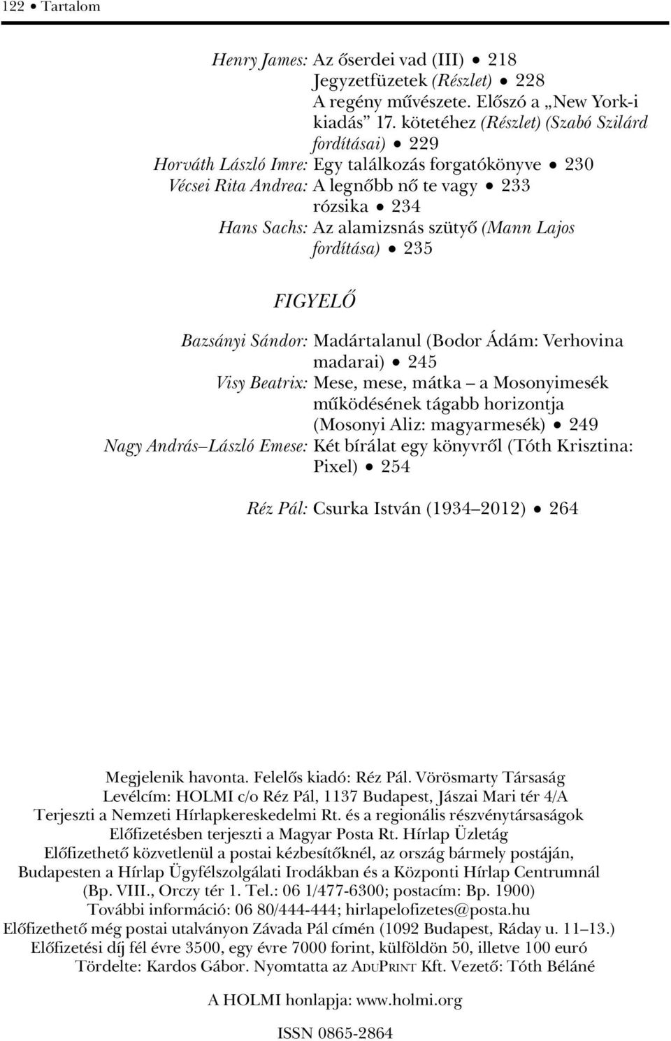 (Mann Lajos fordítása) 235 FIGYELÔ Bazsányi Sándor: Madártalanul (Bodor Ádám: Verhovina madarai) 245 Visy Beatrix: Mese, mese, mátka a Mosonyimesék mûködésének tágabb horizontja (Mosonyi Aliz: